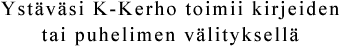 Y s t � v � s i    K - K e r h o    t o i m i i    k i r j e i d e n    t a i    p u h e l i m e n    v � l i t y k s e l l �